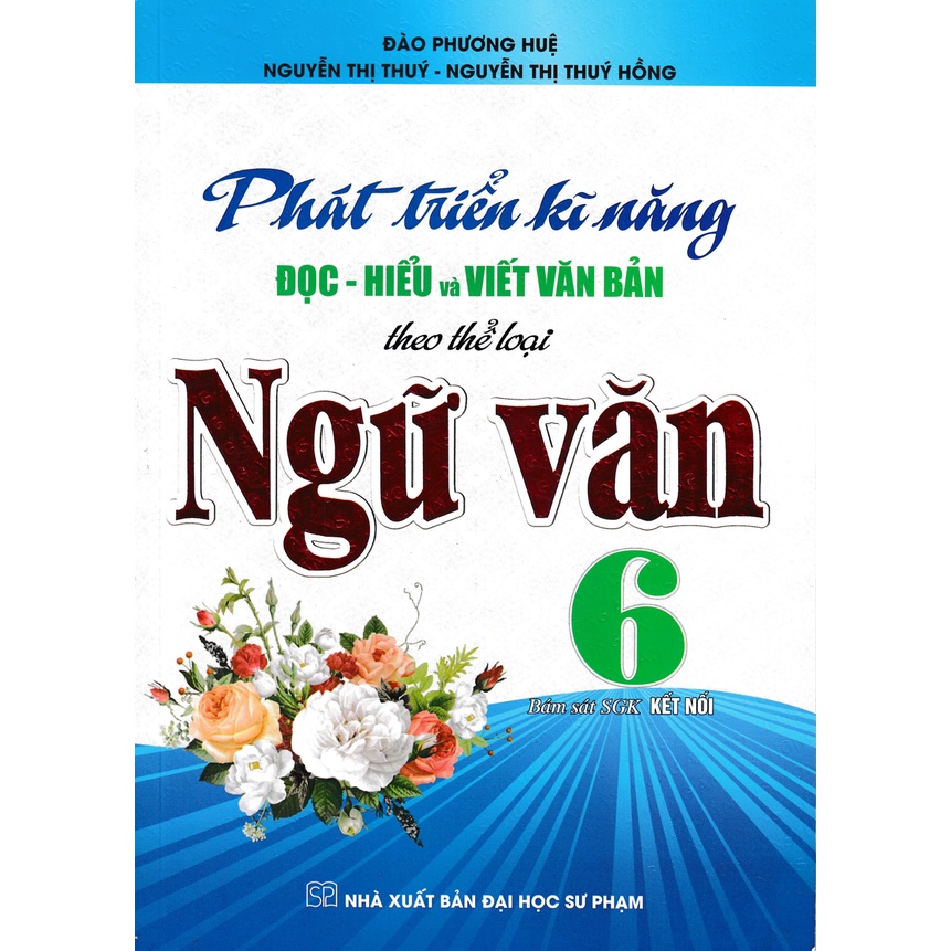 Sách Tham Khảo - Phát Triển Kĩ Năng Đọc - Hiểu Và Viết Văn Bản Theo Thể Loại Môn Ngữ Văn 6 (Bám Sát SGK Kết Nối) - HA