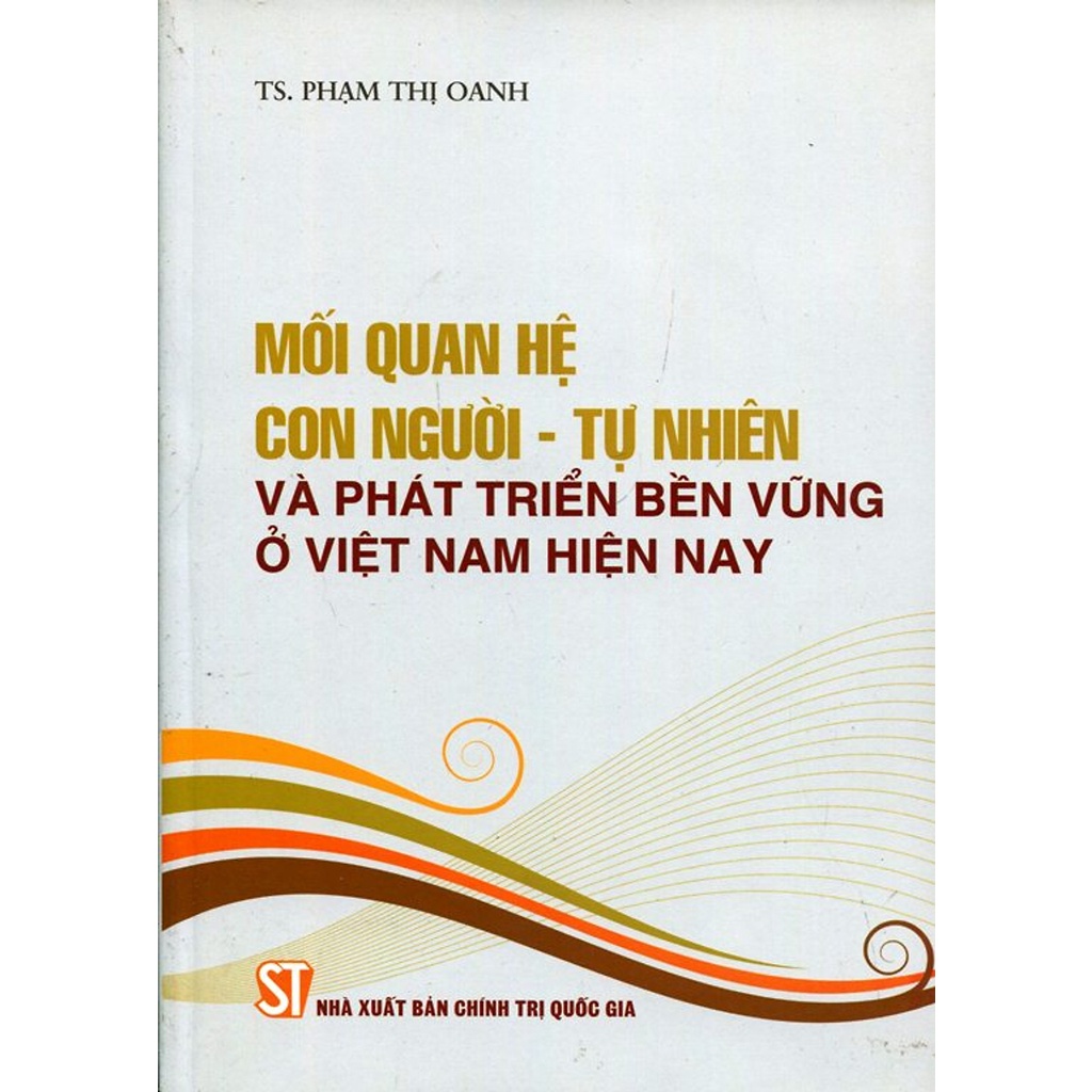 Sách Mối Quan Hệ Con Người - Tự Nhiên Và Phát Triển Bền Vững Ở Việt Nam Hiện Nay - NXB Chính Trị Quốc Gia Sự Thật