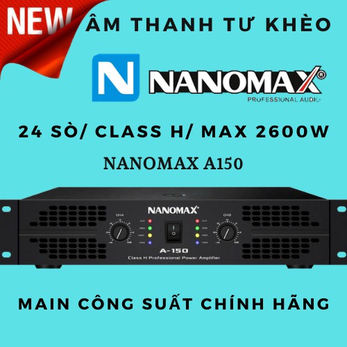 Cục đẩy, main công suất Nanomax A-150 chính hãng chạy 24 sò lớn mạch công suất class H, mẫu mới 2021 bảo hành 12 tháng