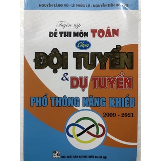 Sách - Tuyển tập Đề thi môn Toán chọn Đội tuyển & Dự tuyển phổ thông năng khiếu 2009 - 2021