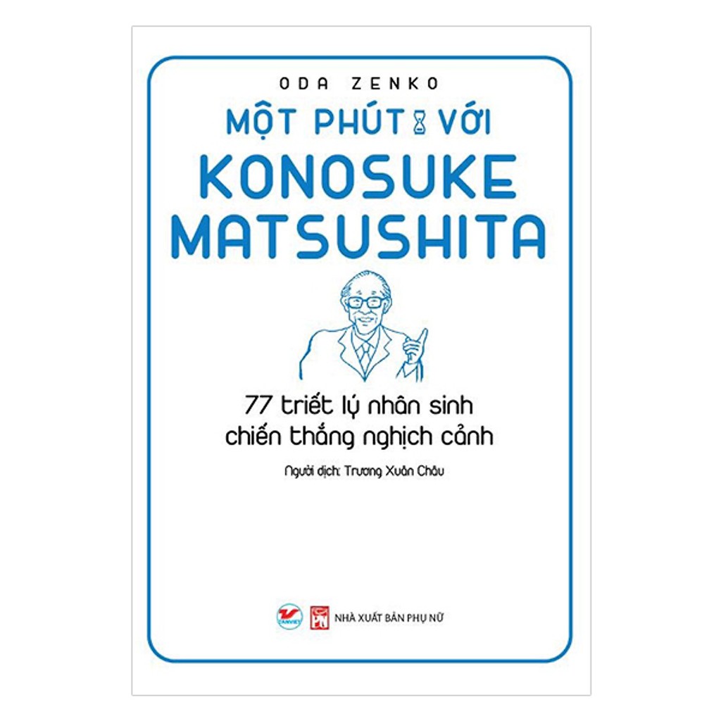 [ Sách ] Một Phút Với Konosuke Matsushita - 77 Triết Lý Nhân Sinh Chiến Thắng Nghịch Cảnh