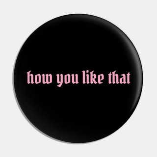 Huy hiệu Blackpink How you Like that