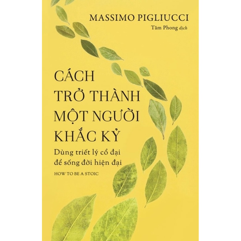 Sách - Cách Trở Thành Một Người Khắc Kỷ - Dùng Triết Lý Cổ Đại Để Sống Đời Hiện Đại