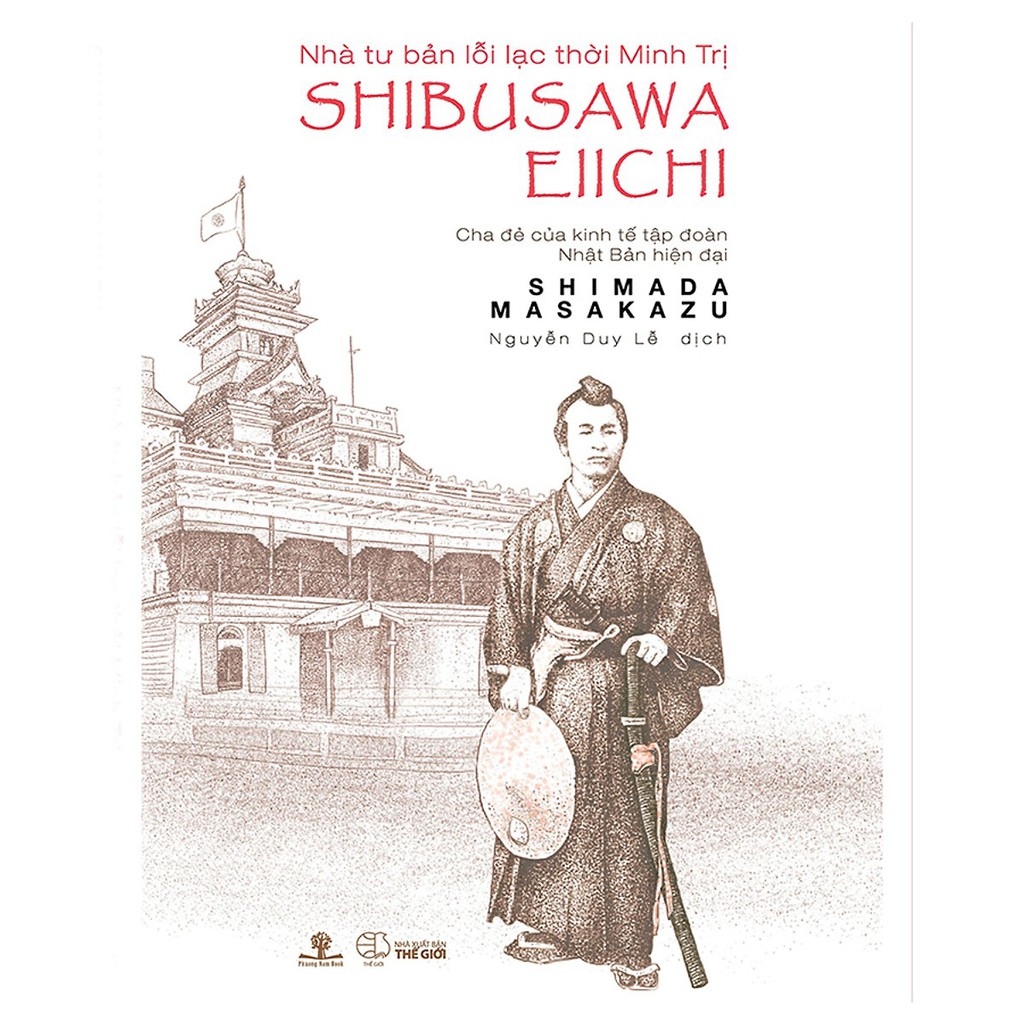 Sách - Nhà Tư Bản Lỗi Lạc Thời Minh Trị Shibusawa Eiichi - Cha Đẻ Của Kinh Tế Tập Đoàn Nhật Bản Hiện Đại