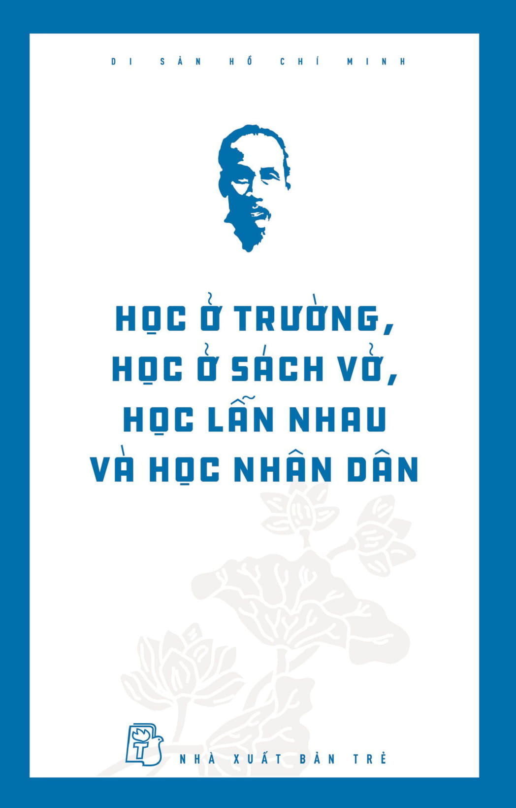 Sách Di Sản Hồ Chí Minh - Học Ở Trường, Học Ở Sách Vở, Học Lẫn Nhau Và Học Nhân Dân | BigBuy360 - bigbuy360.vn