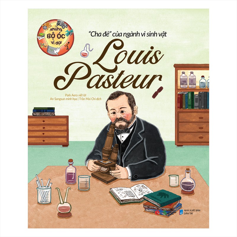 Sách Những Bộ Óc Vĩ Đại: Cha đẻ của ngành vi sinh vật Louis Pasteur