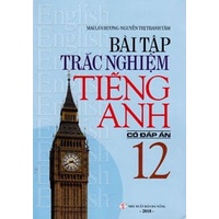 Sách Bài Tập Trắc Nghiệm Tiếng Anh - Lớp 12 (Có Đáp Án) - Tái Bản 2018