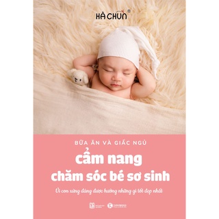 Sách - Cẩm nang chăm sóc bé sơ sinh bữa ăn và giấc ngủ Vì con xứng đáng