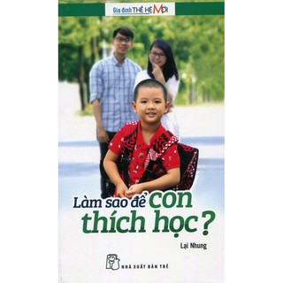 Gia Đình Thế Hệ Mới - Làm Sao Để Con Thích Học?