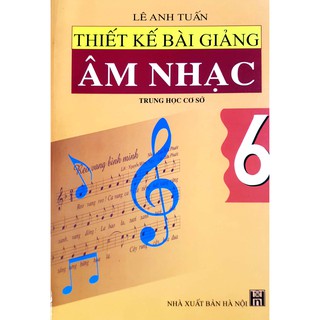 Thiết Kế Bài Giảng Âm Nhạc (Lớp 6, 7, 8, 9)