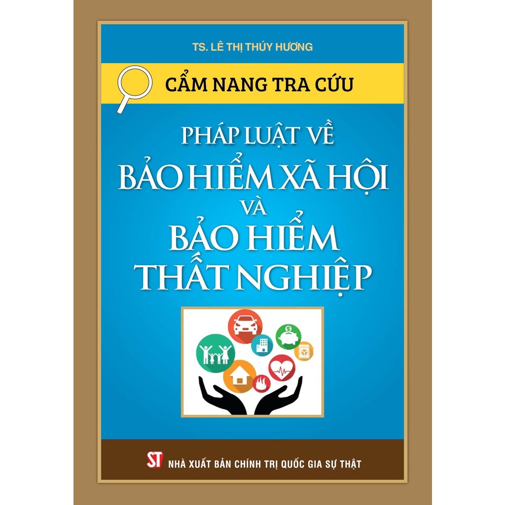 Sách Cẩm Nang Tra Cứu - Pháp Luật Về Bảo Hiểm Xã Hội Và Bảo Hiểm Thất Nghiệp - NXB Chính Trị Quốc Gia Sự Thật