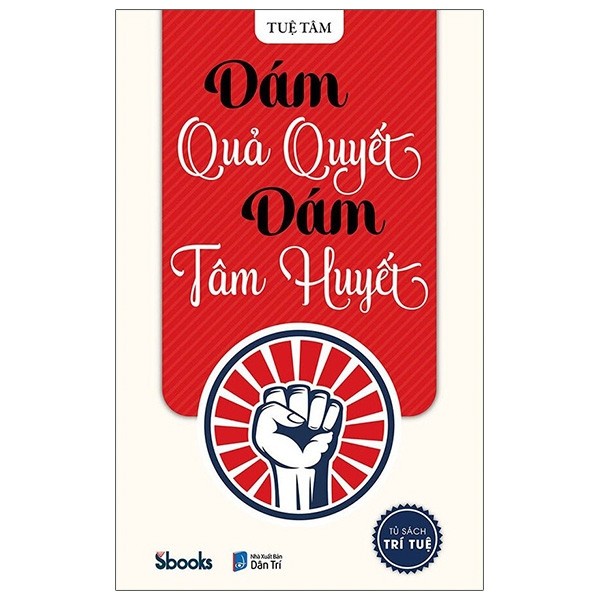 Sách - Tủ Sách Trí Tuệ - Dám Quả Quyết Dám Tâm Huyết - 9786043148473