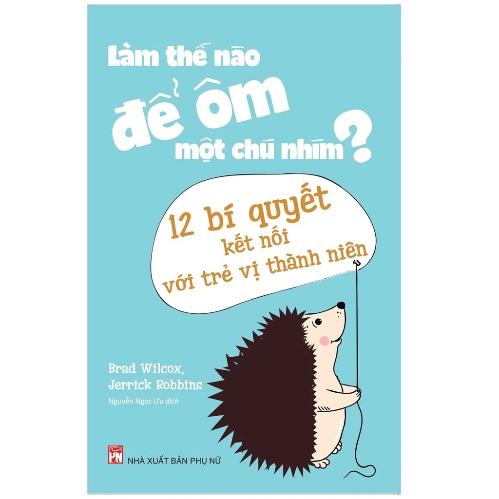 Sách - Làm Thế Nào Để Ôm Một Chú Nhím ?- 12 Bí Quyết Kết Nối Với Trẻ Vị Thành Niên