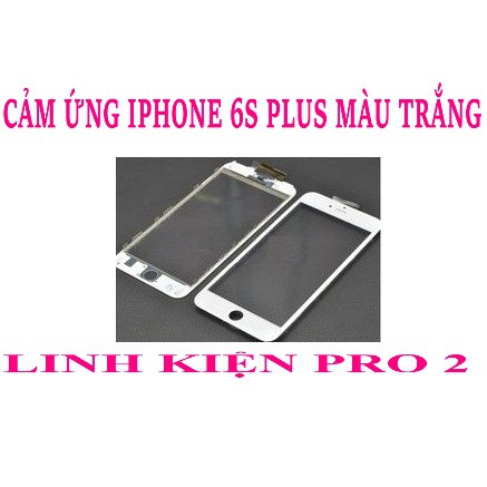 CẢM ỨNG IPHONE 6S PLUS MÀU TRẮNG