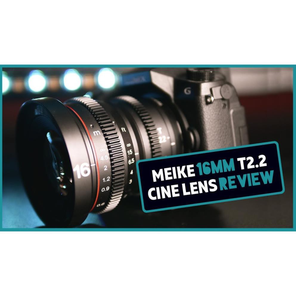 Ống Kính Meike 16mm T2.2 Cinema Lens - Ống Kính Quay Phim Cinematic có các ngàm cho M4/3, Fujfilm và Sony