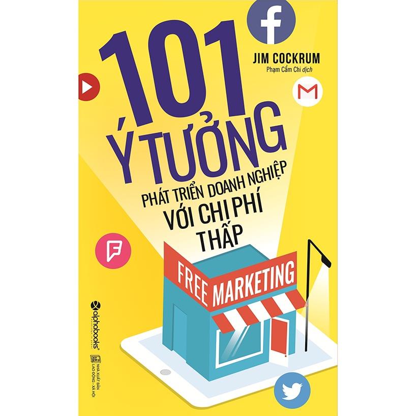 Sách - Free Marketing - 101 Ý Tưởng Phát Triển Doanh Nghiệp Với Chi Phí Thấp [AlphaBooks]