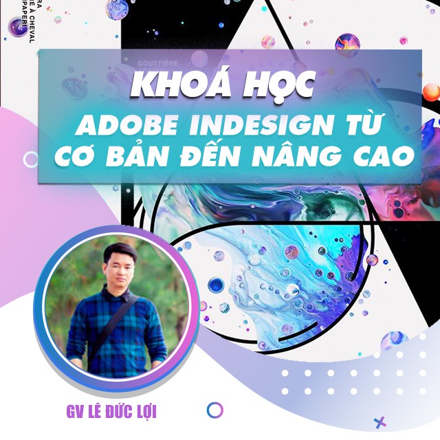 Khóa học Adobe Indesign CC 2015 từ cơ bản đến nâng cao , GV Lê Đức Lợi Unica