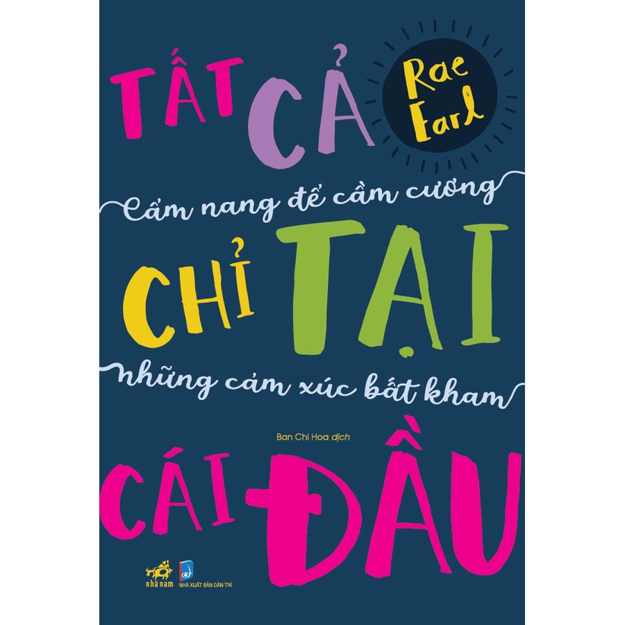 Sách - Tất Cả Chỉ Tại Cái Đầu: Cẩm Nang Để Cầm Cương Những Cảm Xúc Bất Kham