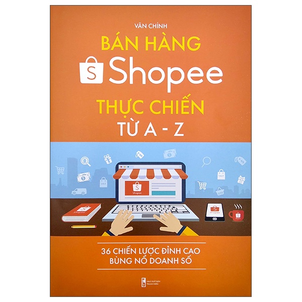 Sách - Bán Hàng Shopee Thực Chiến Từ A-Z - 36 Chiến Lược Đỉnh Cao Bùng Nổ Doanh Số