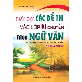 Sách - Tuyển Chọn Các Đề Thi Vào Lớp 10 Chuyên Môn Ngữ Văn