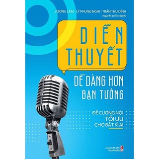 Diễn Thuyết Dễ Dàng Hơn Bạn Tưởng - Đề Cương Nói Tối Ưu Cho Bất Kì Ai