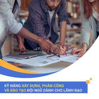 [Voucher - Khóa học Online] Kỹ năng xây dựng, phân công và đào tạo đội ngũ dành cho lãnh đạo