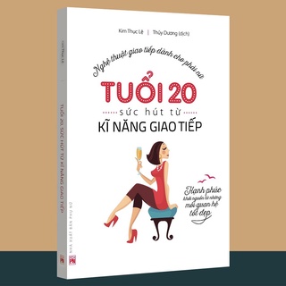 Sách: Tuổi 20, Sức Hút Từ Kỹ Năng Giao Tiếp - Hạnh Phúc Khởi Nguồn Từ Những Mối Quan Hệ Tốt Đẹp