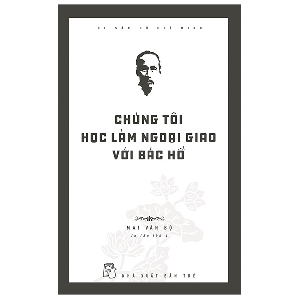 Sách - Di Sản Hồ Chí Minh - Chúng Tôi Học Làm Ngoại Giao Với Bác Hồ | BigBuy360 - bigbuy360.vn
