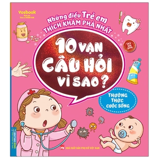 Những Điều Trẻ Em Thích Khám Phá Nhất - 10 Vạn Câu Hỏi Vì Sao - Thường Thức Cuộc Sống