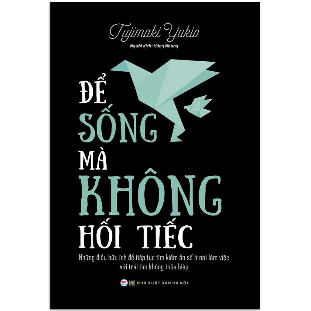 Sách - Để Sống Mà Không Hối Tiếc - Những Điều Hữu Ích Để Tìm Kiếm Ẩn Số Ở Nơi Làm Việc Với Trái Tim Không Thỏa Hiệp