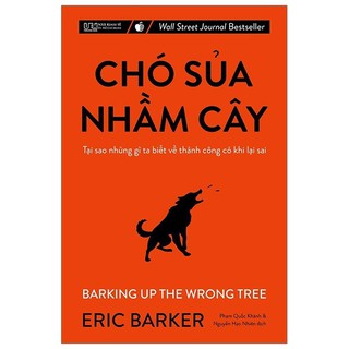 Sách - Chó Sủa Nhầm Cây - Tại Sao Những Gì Ta Biết Về Thành Công Có Khi Lại Sai