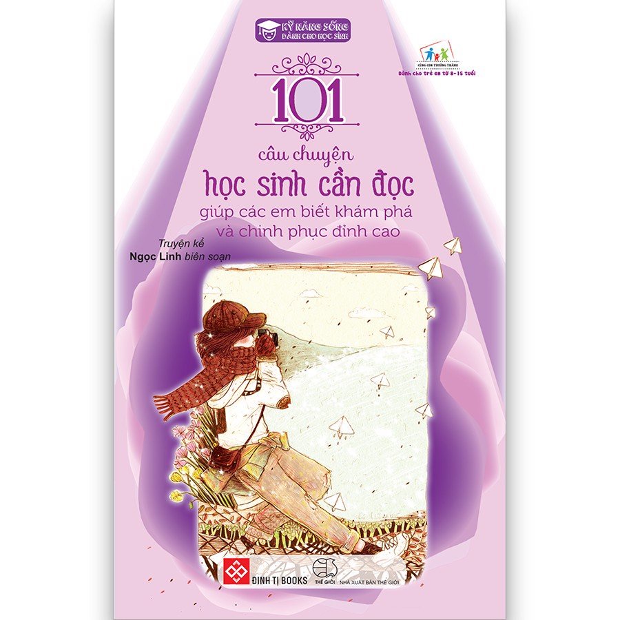 Sách Đinh Tị - Kỹ Năng Sống - 101 Câu Chuyện Học Sinh Cần Đọc Giúp Các Em Biết Khám Phá Và Chinh Phục Đỉnh Cao
