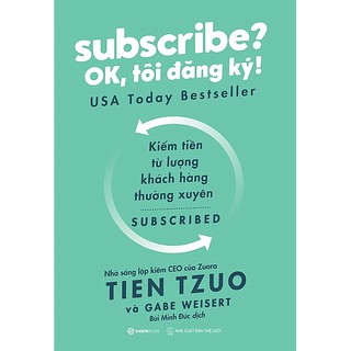 SÁCH: Subscribe? OK, tôi đăng ký! - Tác giả: Gabe Weisert, Tien Tzuo