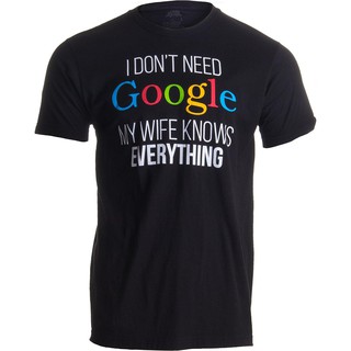 Áo thun nam in chữ I Don 't need Google My Wife knows Everything cá tính