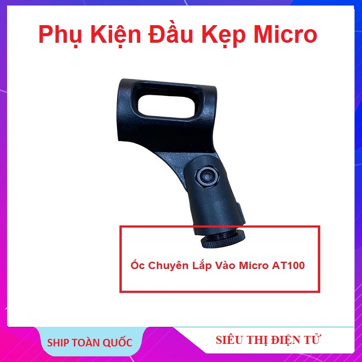 Kẹp Đỡ Micro, Điều Chỉnh Lên Xuống - Đầu Giữ Micro - Lắp Vào Giá Kẹp Bàn - Điều Chỉnh Các Góc Xoay 360 Độ