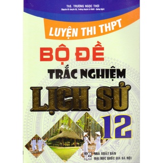 Sách Bộ Đề Trắc Nghiệm trung học phổ thông Lịch Sử 12