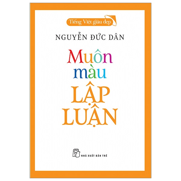 Sách - Tiếng Việt Giàu Đẹp - Muôn Màu Lập Luận - Nguyễn Đức Dân