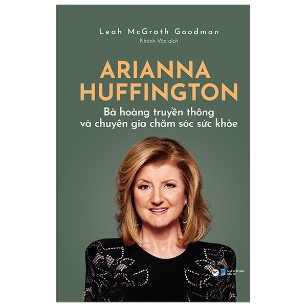 Sách Tân Việt - Arianna Huffington - Bà Hoàng Truyền Thông Và Chuyên Gia Chăm Sóc Sức Khỏe
