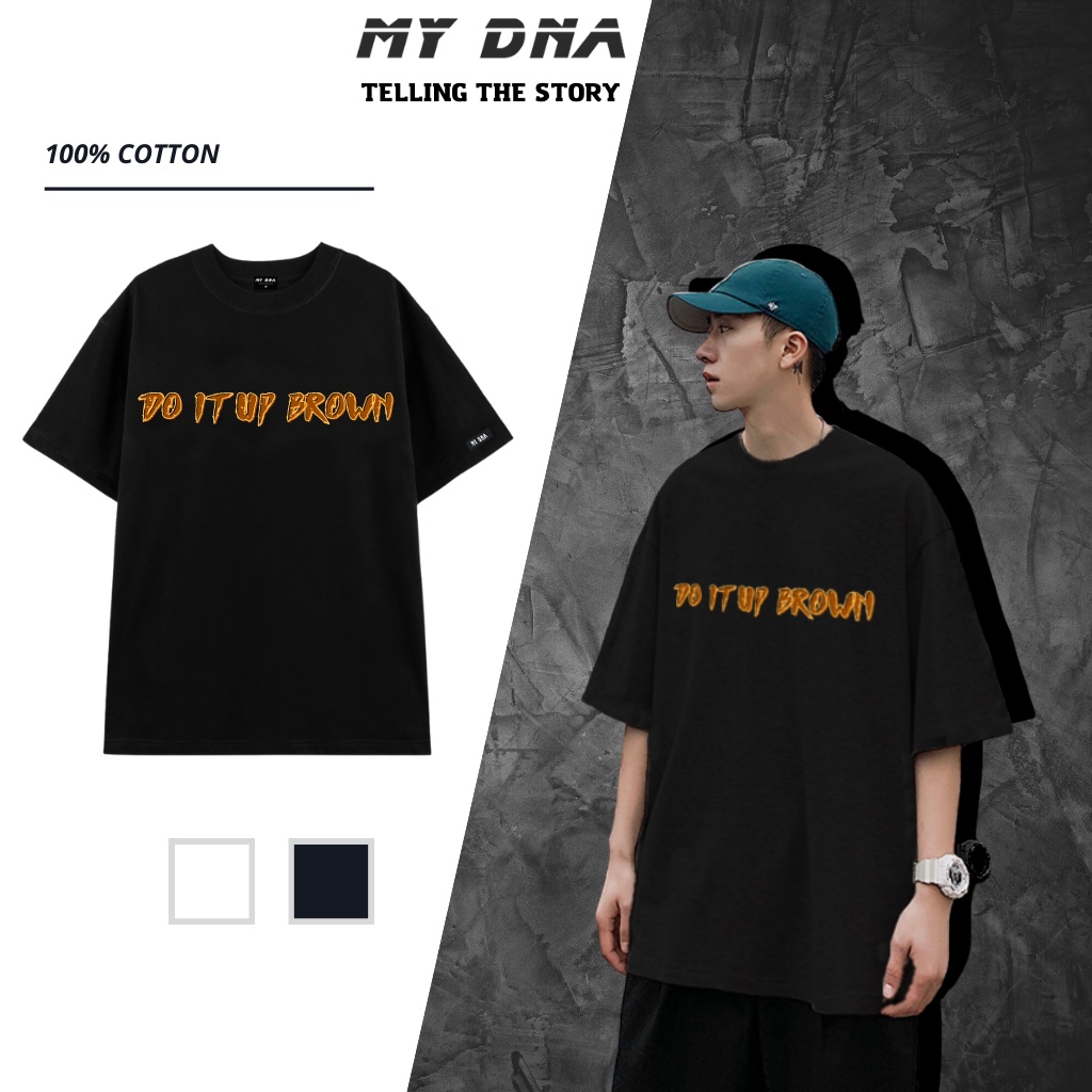 Áo phông tay lỡ form rộng unisex - Áo thun cotton local brand cặp đôi nam nữ cổ tròn trắng, đen MY DNA Do It Up Brown