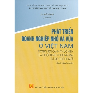 Sách - Phát Triển Doanh Nghiệp Nhỏ Và Vừa Ở Việt Nam Trong Bối Cảnh Thực Hiện Các Hiệp Định Thương Mại Tự Do Thế Hệ Mới