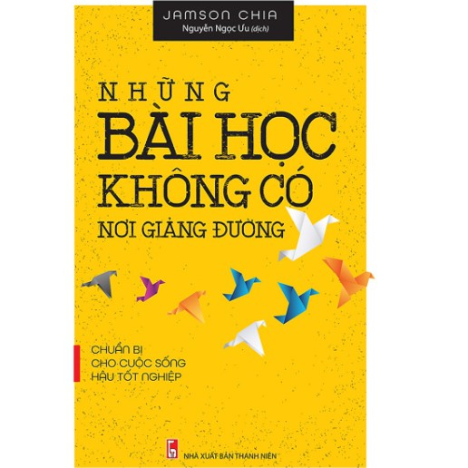 Sách - Những Bài Học Không Có Nơi Giảng Đường - Chuẩn Bị Cho Cuộc Sống Hậu Tốt Nghiệp