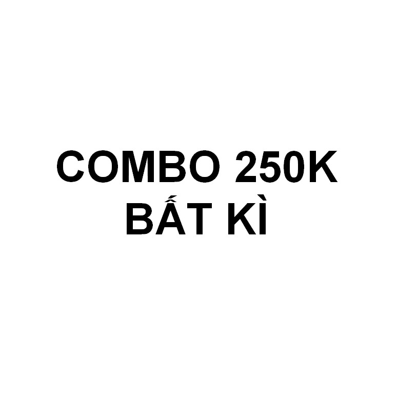 COMBO 250K BẤT KÌ
