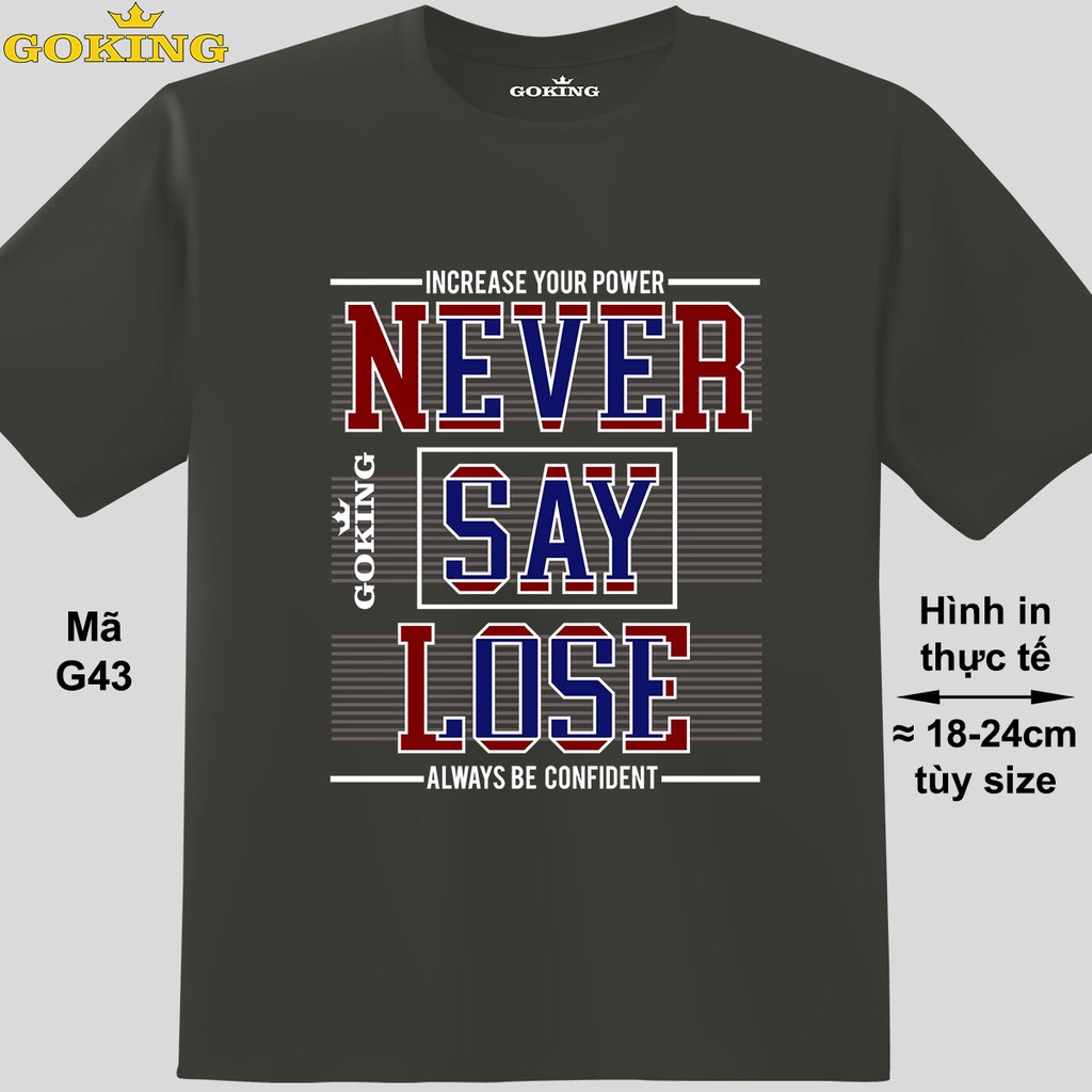 NEVER SAY LOSE, mã G43. Áo thun thoát nhiệt Nhật Bản GOKING 100 cotton. Áo phông in chữ đẹp cho nam nữ, đội nhóm