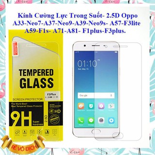 Kính Cường Lực Trong Suốt- 2.5D Oppo a31-A33-Neo7-A37-NEO9-A39-NEO9S- A57-F3LITE -A59-F1S- A71-A81- F1PLUS-F3PLUS.