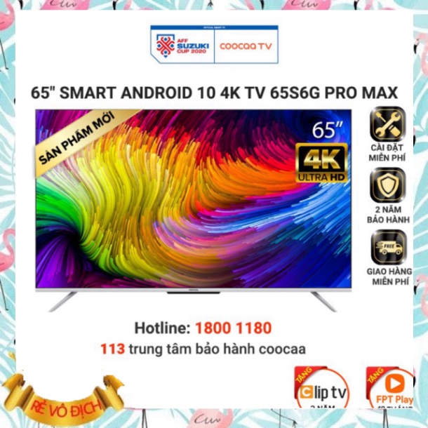Smart Tivi Coocaa Android 10 65 inch - Model 65S6G Pro Max - Miễn phí lắp đặt (SALE GIỜ VÀNG)