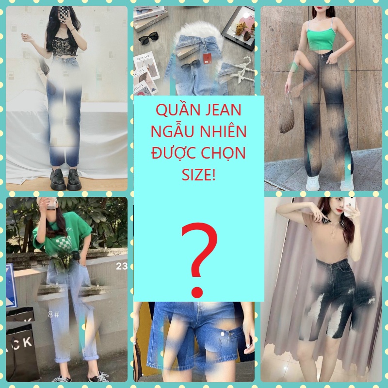 [ QUẦN JEANS BÍ MẬT ] QUẦN JEANS NỮ NGẪU NHIÊN ( SHOP CHỌN MẪU ) ĐƯỢC CHỌN SIZE CÁ TÍNH