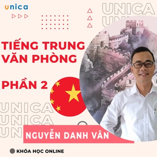 Toàn quốc- [Evoucher] Khóa học Tiếng Trung cơ bản dành cho dân văn phòng - Phần 2 , GV Thầy Nguyễn Danh Vân UNICA.VN