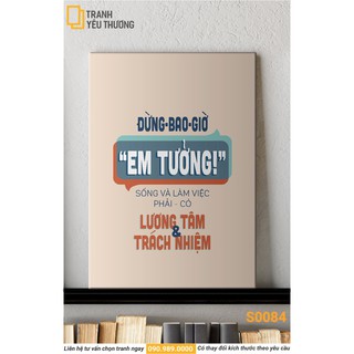 Tranh Văn Phòng tạo động lực - ĐỪNG BAO GIỜ EM TƯỞNG SỐNG VÀ LÀM VIỆC PHẢI CÓ LƯƠNG TÂM VÀ TRÁCH NHIỆM