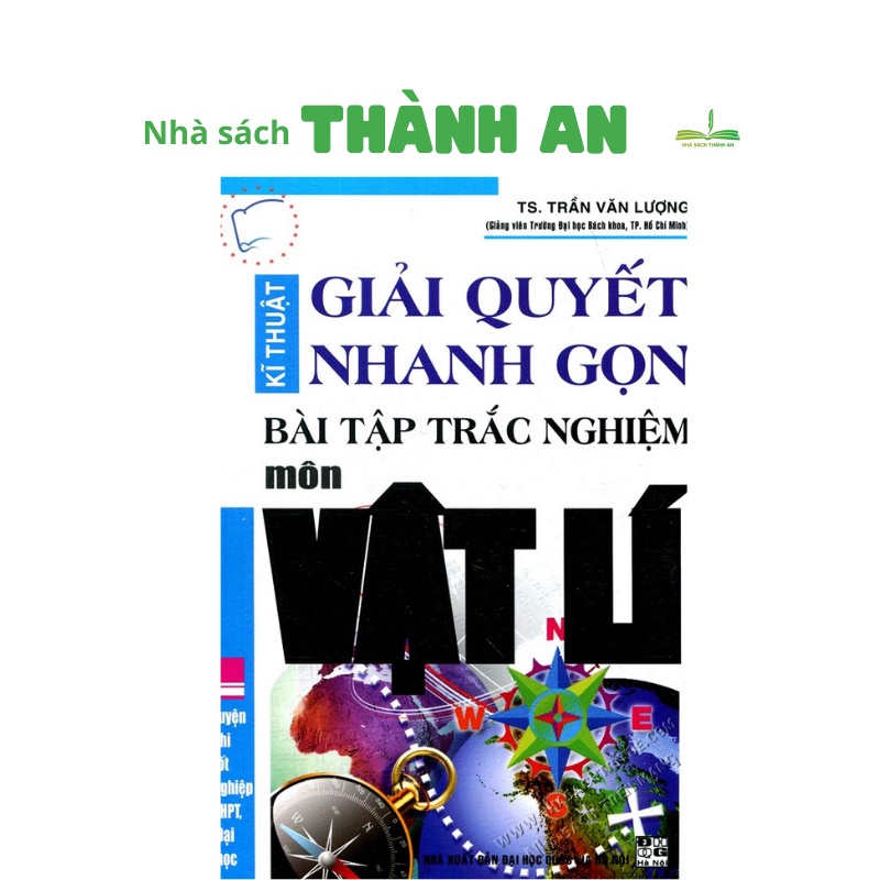 Sách - Kĩ thuật giải quyết nhanh gọn bài tập trắc nghiệm môn Vật lí