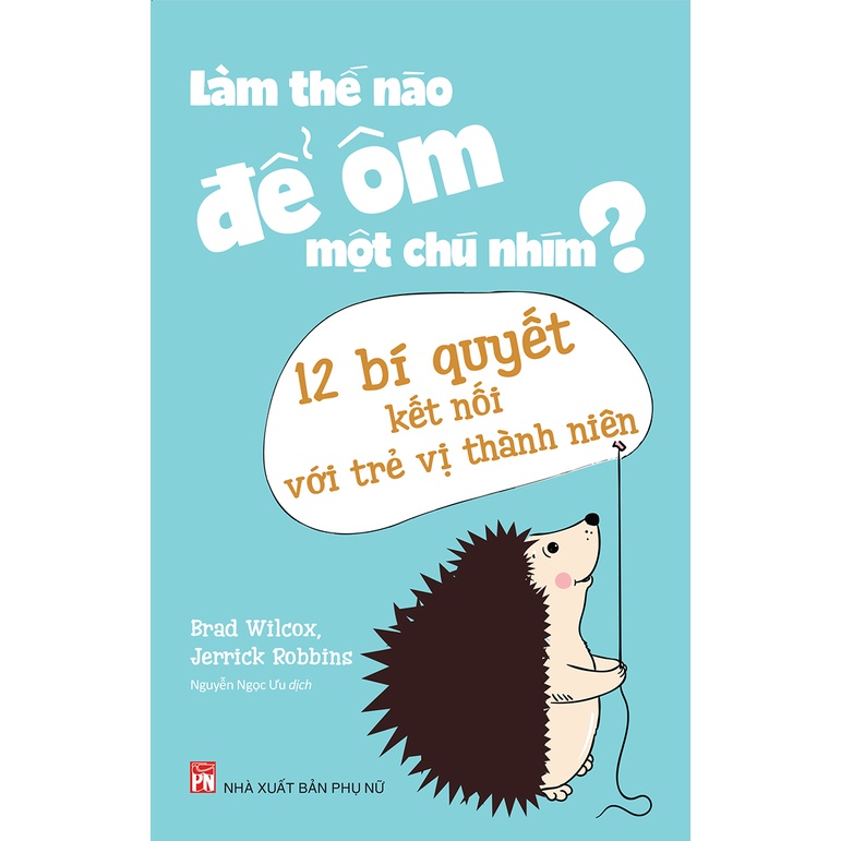 Sách - Làm Thế Nào Để Ôm Một Chú Nhím? 12 Bí Quyết Kết Nối Với Trẻ Vị Thành Niên